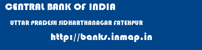 CENTRAL BANK OF INDIA  UTTAR PRADESH SIDHARTHANAGAR FATEHPUR   banks information 